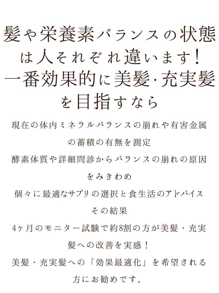 髪や栄養素バランスの状態は人それぞれ違います！一番効果的に美髪・充実髪を目指すなら