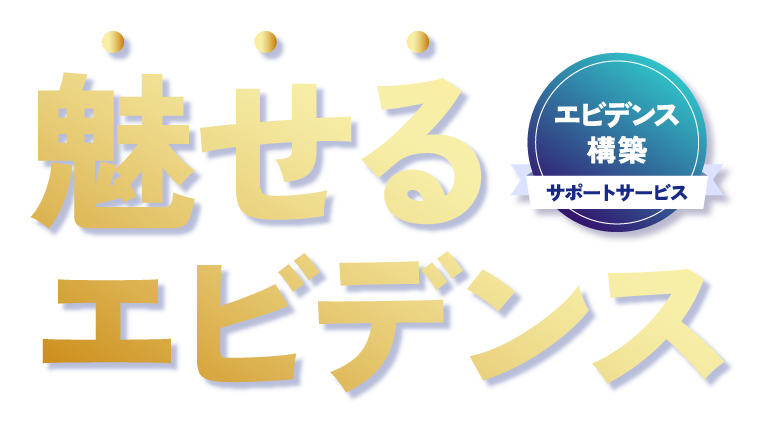 魅せるエビデンスを手に入れよう！ [エビデンス構築サポートサービス]