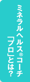 ミネラルヘルス®コーチ「プロ」とは？